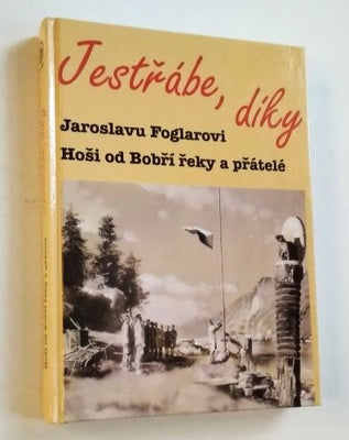 JESTŘÁBE, DÍKY. JAROSLAVU FOGLAROVI HOŠI OD BOBŘÍ ŘEKY A PŘÁTELÉ. - 2000.