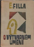 FILLA; EMIL: O VÝTVARNÉM UMĚNÍ. - Články a eseje z let 1909-1948.