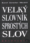 OBRÁTIL; KAREL JAROSLAV: VELKÝ SLOVNÍK SPROSTÝCH SLOV. - 1999. Lege artis. Libri redivivi sv. 8.