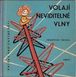 ŠKODA; FRANTIŠEK: VOLAJÍ NEVIDITELNÉ VLNY. - 1960. Knížky pro chytré děti; Sv. 6. PRODÁNO/SOLD