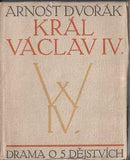 Kysela - DVOŘÁK; ARNOŠT: KRÁL VÁCLAV IV. - 1910. Barevné dřevoryty a úprava FR. KYSELA.