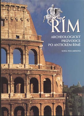 PESCARINOVÁ, SOFIA: ŘÍM. ARCHEOLOGICKÝ PRŮVODCE PO ANTICKÉM ŘÍMĚ. - 2000.