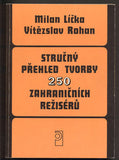LÍČKA, MILAN - ROHAN, VÍTĚZSLAV: STRUČNÝ PŘEHLED TVORBY 250 ZAHRANIČNÍCH REŽISÉRŮ.