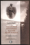 FIBICH, ONDŘEJ: NEJÚPLNĚJŠÍ MÍSTOPISNÝ SLOVNÍK STARÉ ŠUMAVY. - 2009.